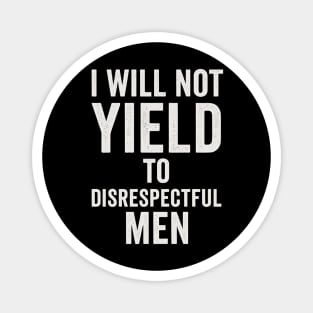 I-Will-Not-Yield-To-Disrespectful-Men Magnet